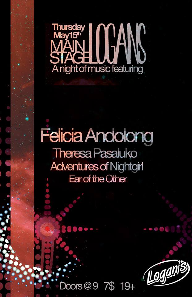 Felicia Andolong, Theresa Pasaluko, Ear of the Other, Adventures of Nightgirl @ Logan's Pub May 15 2014 - May 6th @ Logan's Pub