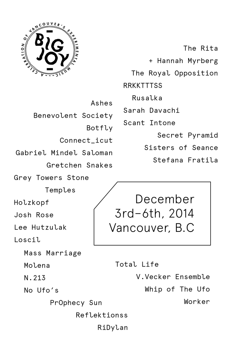 Big Joy 2014: Loscil, Sarah Davachi, Total Life, Garbiel Mindel Saloman, V. Vecker Ensemble , SECRET PYRAMID, Lee Hutzulak, Sisters Of Seance, The Rita, Holzkopf, Prophecy Sun , Josh Rose @ Kokopelli / The Toast / The Remington Dec 6 2014 - May 6th @ Kokopelli / The Toast / The Remington