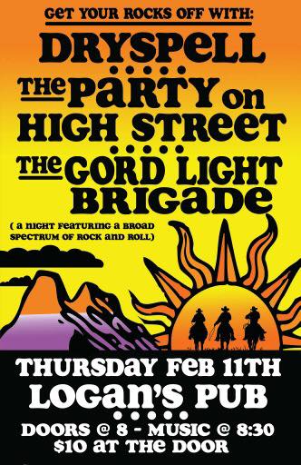 Get Your Rocks Off!: The Party on High Street, Dryspell, The Gord Light Brigade @ Logan's Pub Feb 11 2016 - May 6th @ Logan's Pub