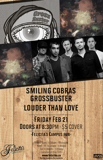 Smiling Cobras, Grossbuster, Louder than Love @ Felicita's Pub Feb 21 2014 - May 6th @ Felicita's Pub