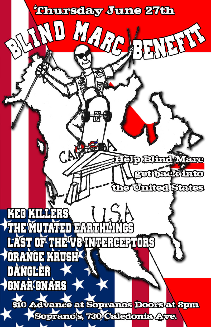Blind Marc's Fundraiser to help him get back into the States!: The Keg Killers, Mutated Earthlings, Last of the V8 Interceptors, Orange Krush, Dangler, The Gnar Gnars @ Soprano's Jun 27 2013 - May 6th @ Soprano's