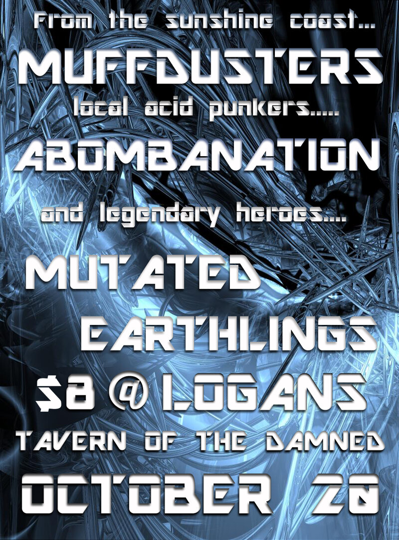 Hailing from the sunshine coast it's the......: Muffdusters, ABOMBANATION, Mutated Earthlings @ Logan's Pub Oct 20 2012 - May 9th @ Logan's Pub