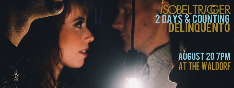 Isobel Trigger, 2 Days and Counting, Delinquento @ The Waldorf Aug 20 2015 - Apr 30th @ The Waldorf