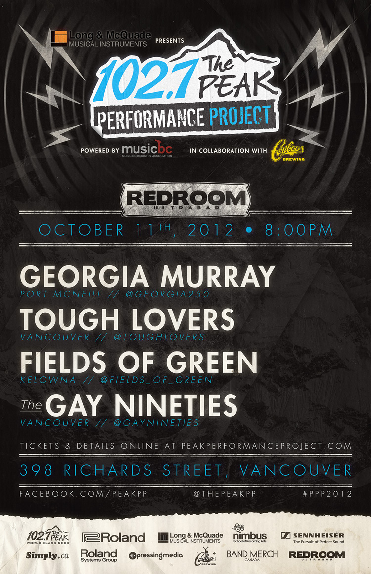 Long & McQaude musical intruments PRESENTS   100.5 THE PEAK PERFORMANCE PROJECT NIGHT #4 Powered by Music BC & in Collaboration with Cariboo Brewing  Featuring: Georgia Murray, Tough Lovers, Fields of Green, Gay Nineties  @ The Red Room Oct 11 2012 - May 13th @ The Red Room