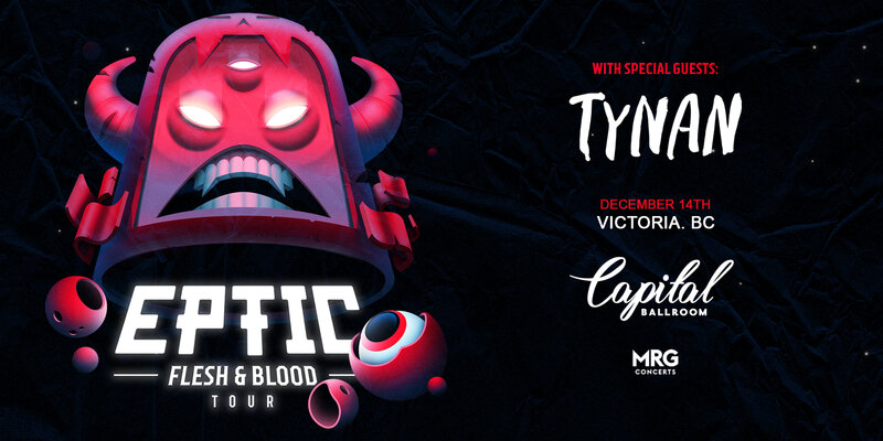 Flesh & Blood Tour: Eptic, TYNAN @ Capital Ballroom Dec 14 2019 - Jun 4th @ Capital Ballroom