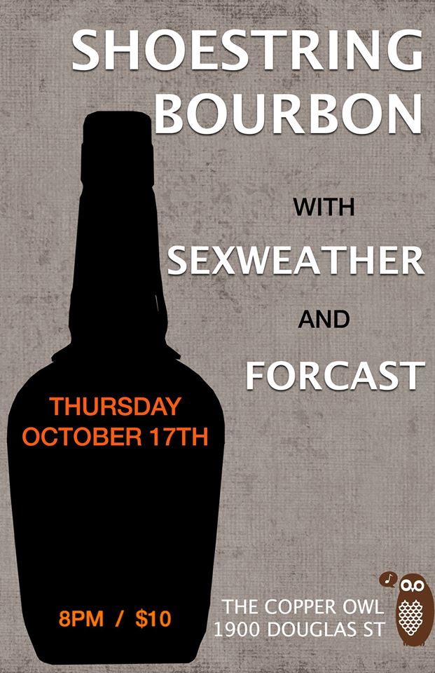 Shoestring Bourbon, Sexweather, Forcast @ Copper Owl Oct 17 2013 - May 8th @ Copper Owl