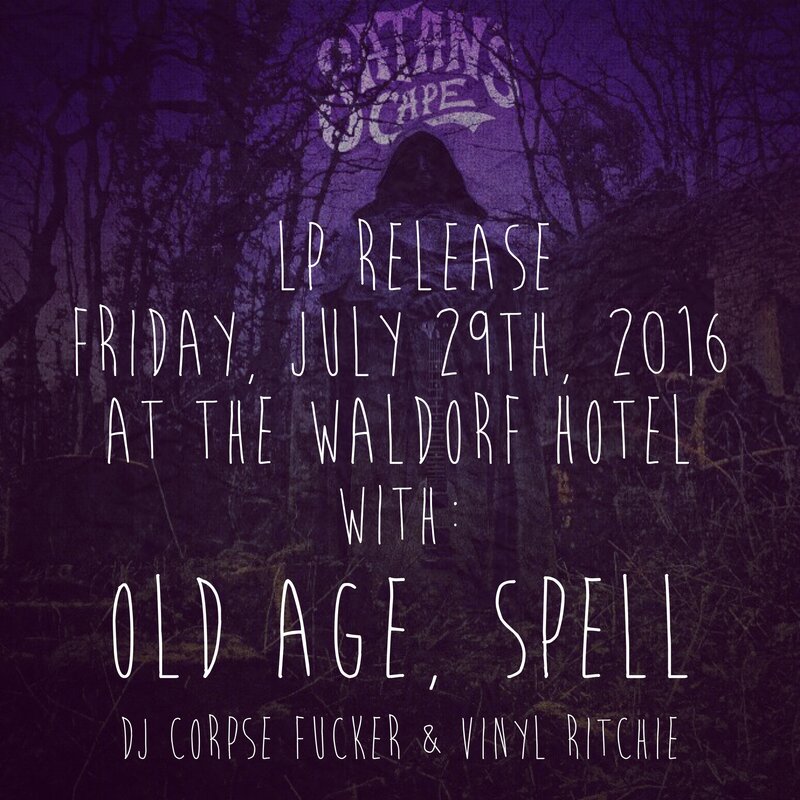 Satan's Cape LP Release Show: Satan's Cape, Spell, Oldage, DJ Corpse Fucker   (all night), DJ Vinyl Ritchie (Tiki Room) @ The Waldorf Jul 29 2016 - May 6th @ The Waldorf