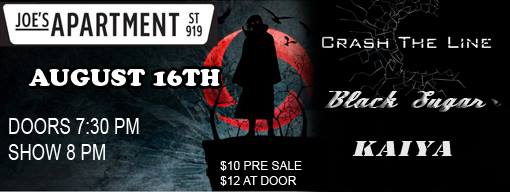Crash The Line (Formerly "Fear Zero"), Black Sugar, KAIYA @ Joe's Apartment Aug 16 2013 - May 6th @ Joe's Apartment
