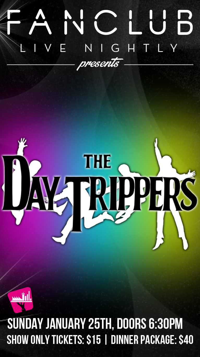 Dinner & A Show: The DAY TRIPPERS @ Vancouver FanClub Jan 25 2015 - May 6th @ Vancouver FanClub