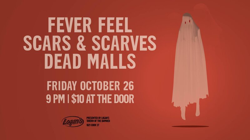 Fever Feel feat. Scars &Scarve, and Dead Malls: Fever Feel , Scars and Scarves, Dead Malls @ Logan's Pub Oct 26 2018 - May 8th @ Logan's Pub