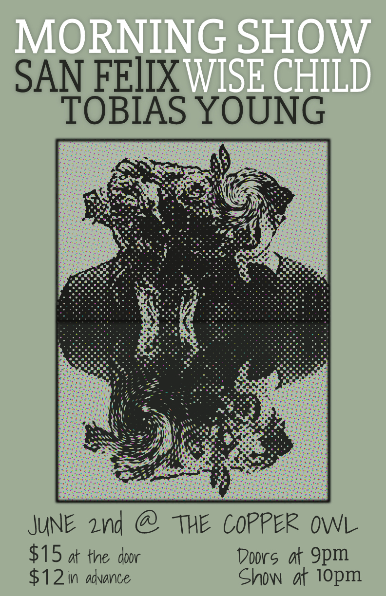 Morning show, San Felix, Wise Child, Tobias Young @ Copper Owl Jun 2 2017 - May 7th @ Copper Owl