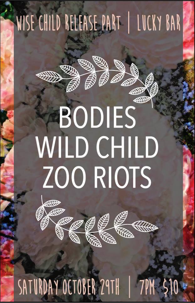 Bodies, Wise Child, Zoo Riots @ Lucky Bar Oct 29 2016 - May 7th @ Lucky Bar