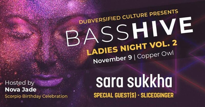 Bass Hive - Ladies Night Vol 2: SLICEOGINGER, SARA SUKKHA, with special guests @ Copper Owl Nov 9 2018 - May 11th @ Copper Owl