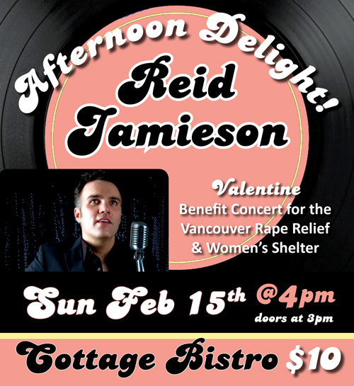 AFTERNOON DELIGHT Vday Benefit for Womens Shelter: Reid Jamieson, with special guests @ Cottage Bistro Feb 15 2015 - May 7th @ Cottage Bistro