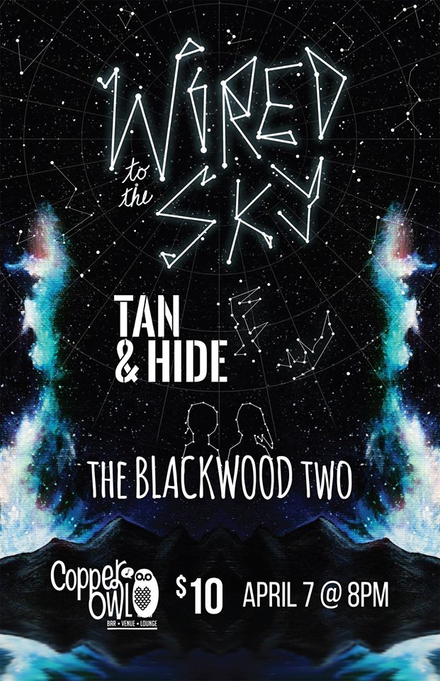 Wired to the Sky, Tan and Hide, The Blackwood Two @ Copper Owl Apr 7 2016 - May 7th @ Copper Owl