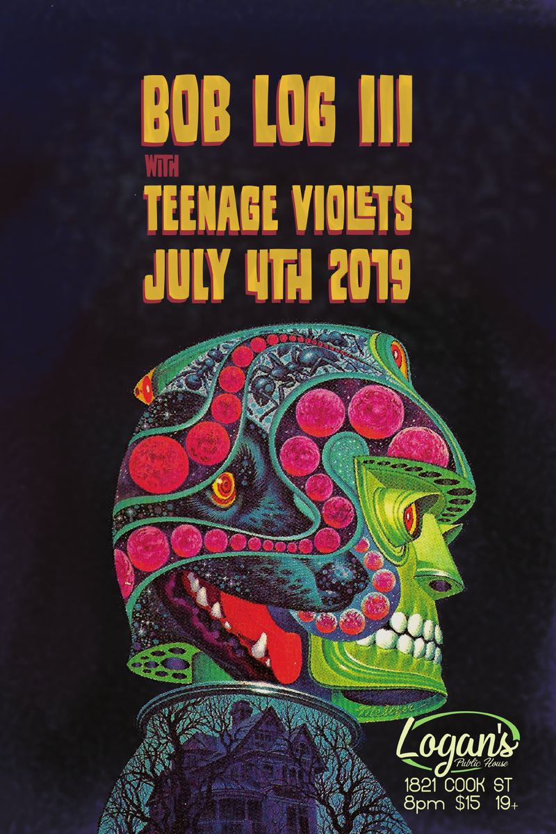 Bob Log III, Teenage Violets @ Logan's Pub Jul 4 2019 - May 25th @ Logan's Pub