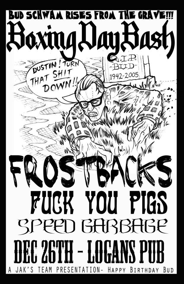 BOXING DAY BASH: The Frostbacks, FUCK YOU PIGS, SPEED GARBAGE @ Logan's Pub Dec 26 2012 - May 6th @ Logan's Pub