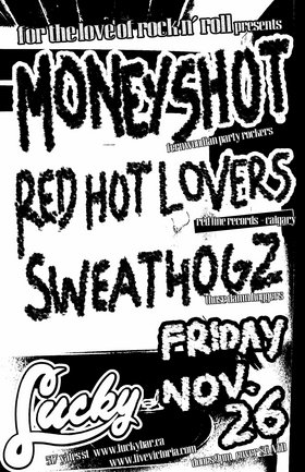 MONEYSHOT, Red Hot Lovers, The Sweathogz @ Lucky Bar Nov 26 2004 - May 20th @ Lucky Bar
