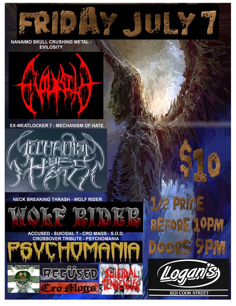 SUMMER METAL FIX - 4 ISLAND HEAVYWEIGHTS COLIDE!!!!: EVILOSITY (Skull Crushing Metal from Nanaimo, MECHANISM OF HATE (ex Meatlocker Seven), Wolf Rider (Neck Breaking Thrash), Psychomania (Accused, SOD, Suicidal T, CroMags Crossover Tribute) @ Logan's Pub Jul 7 2017 - May 7th @ Logan's Pub