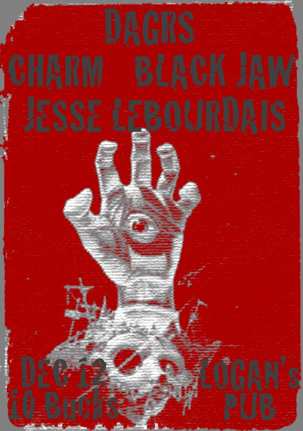 DAGRS, Charm, Black Jaw, Jesse LeBourdais @ Logan's Pub Dec 12 2013 - May 1st @ Logan's Pub