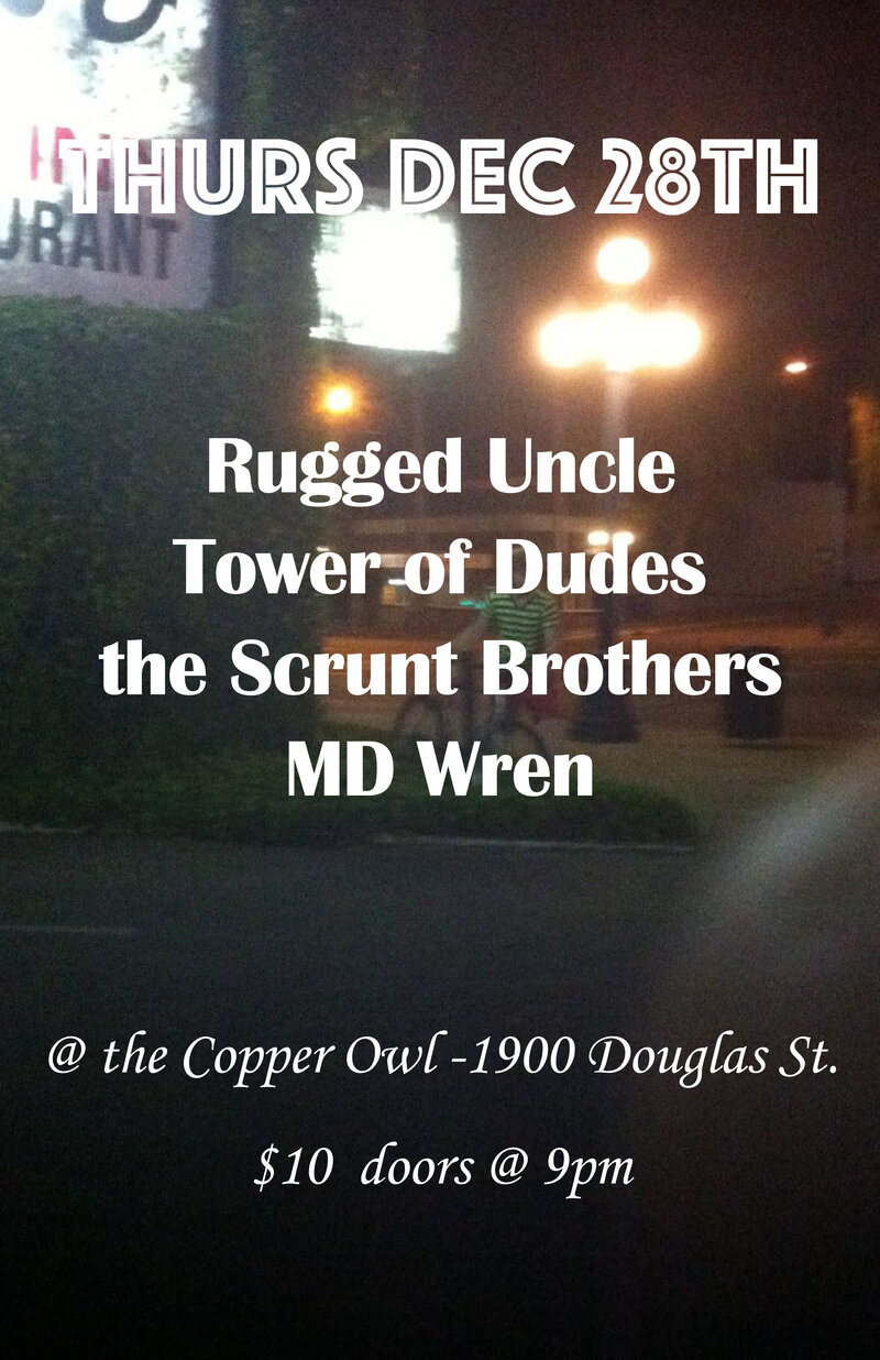 .: Rugged Uncle, The Tower of Dudes, Scrunt Brothers, MD Wren @ Copper Owl Dec 28 2017 - May 7th @ Copper Owl