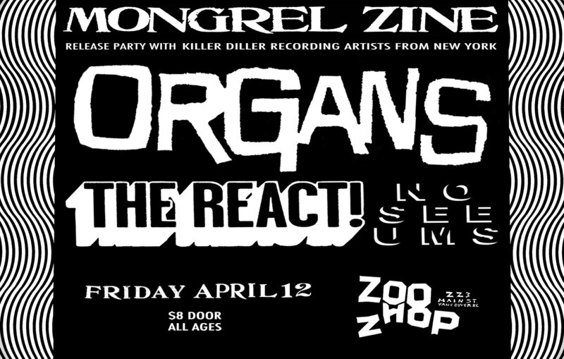 "Mongrel Zine #11" Launch Party!: Organs, The React!, No-See-Ums @ zoo shop Apr 12 2013 - May 7th @ zoo shop
