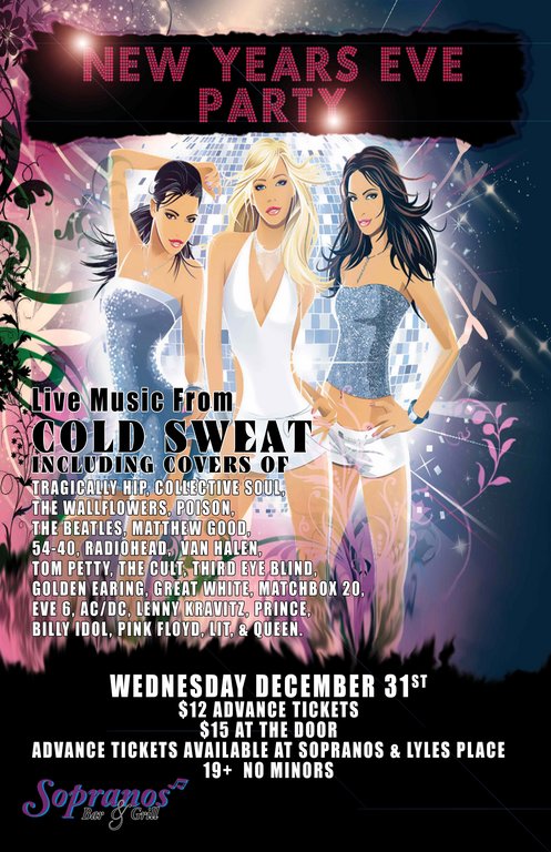 It's New Years Eve and we go 'til 4am! with: Cold Sweat @ Soprano's Dec 31 2008 - May 6th @ Soprano's