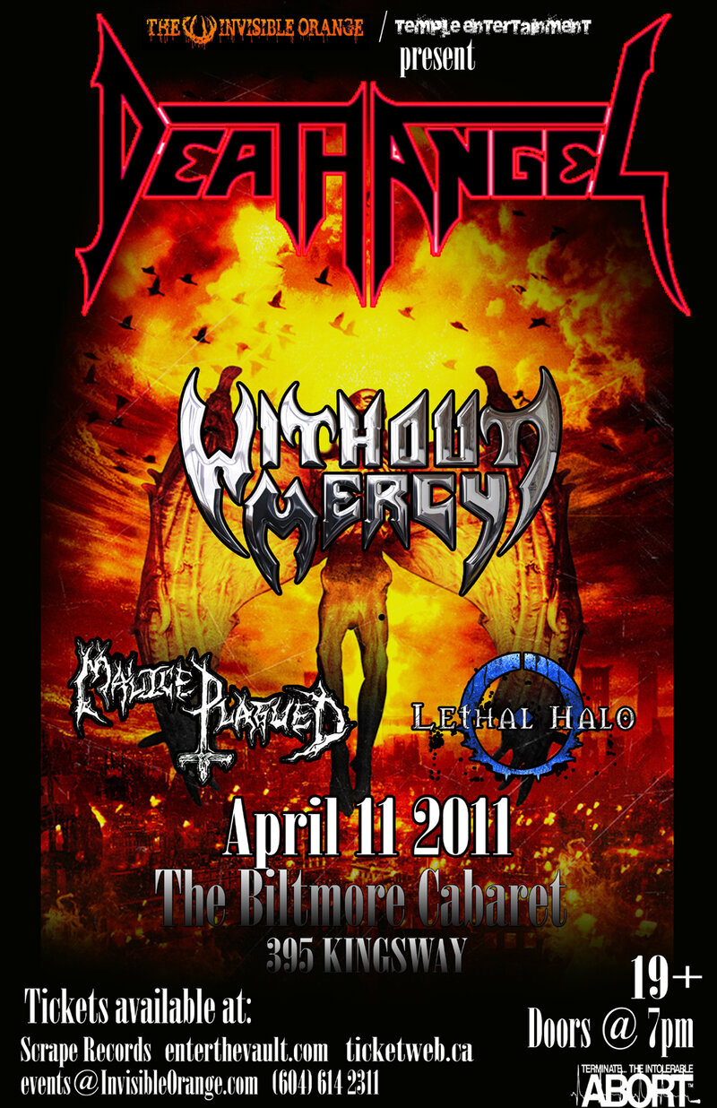 Death Angel, Without Mercy, Malice Plagued, Lethal Halo @ The Biltmore Cabaret Apr 11 2011 - May 13th @ The Biltmore Cabaret