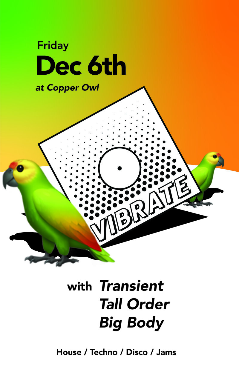 Vibrate w/: Transient, Tall Order, Big Body  @ Copper Owl Dec 6 2019 - May 22nd @ Copper Owl