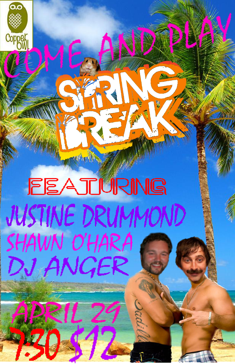 Come and Play: with Ryan and Chris Present...Spring Break (ep. 4): Ryan and Chris, Justine Drummond, Shawn O'Hara, DJ Anger @ Copper Owl Apr 29 2014 - May 16th @ Copper Owl