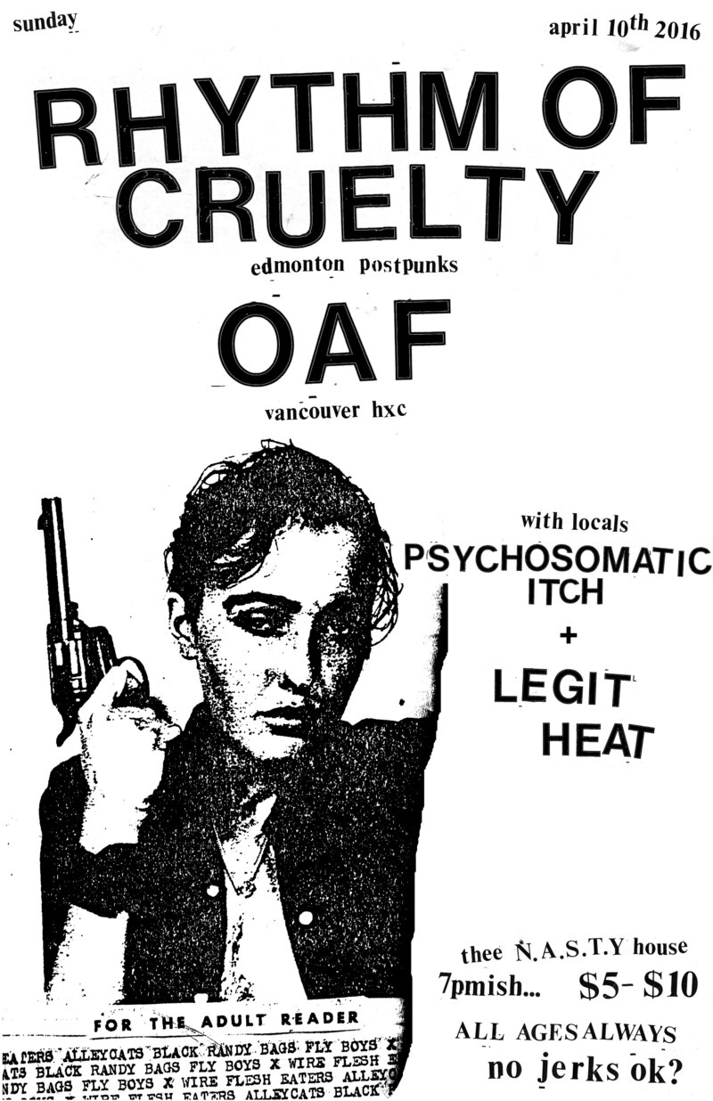 All Ages Punk: Rhythm of Cruelty  (Edmonton Post Punk), Oaf (Vancouver Hardcore), PSYCHOSOMATIC ITCH, Legit Heat @ The N.A.S.T.Y House - Apr 10, 2016