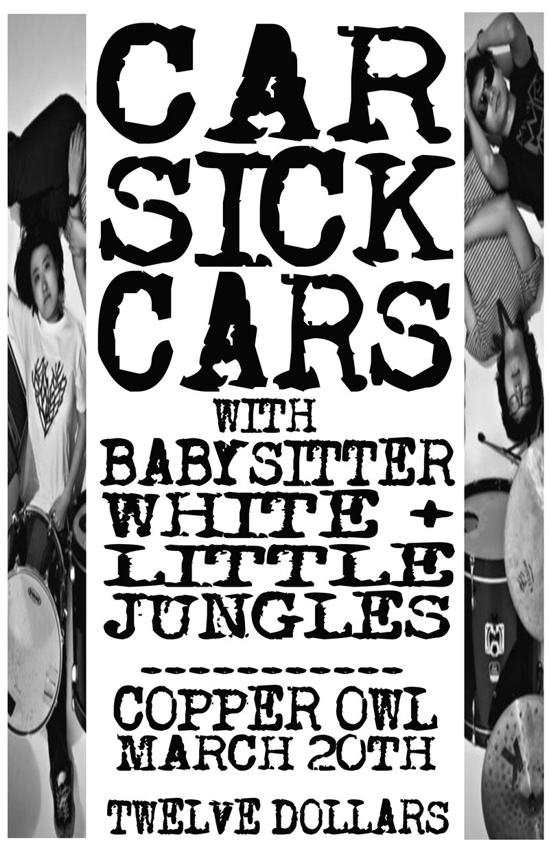 CarSickCars, Babysitter, White+, Little Jungles @ Copper Owl Mar 20 2014 - May 7th @ Copper Owl