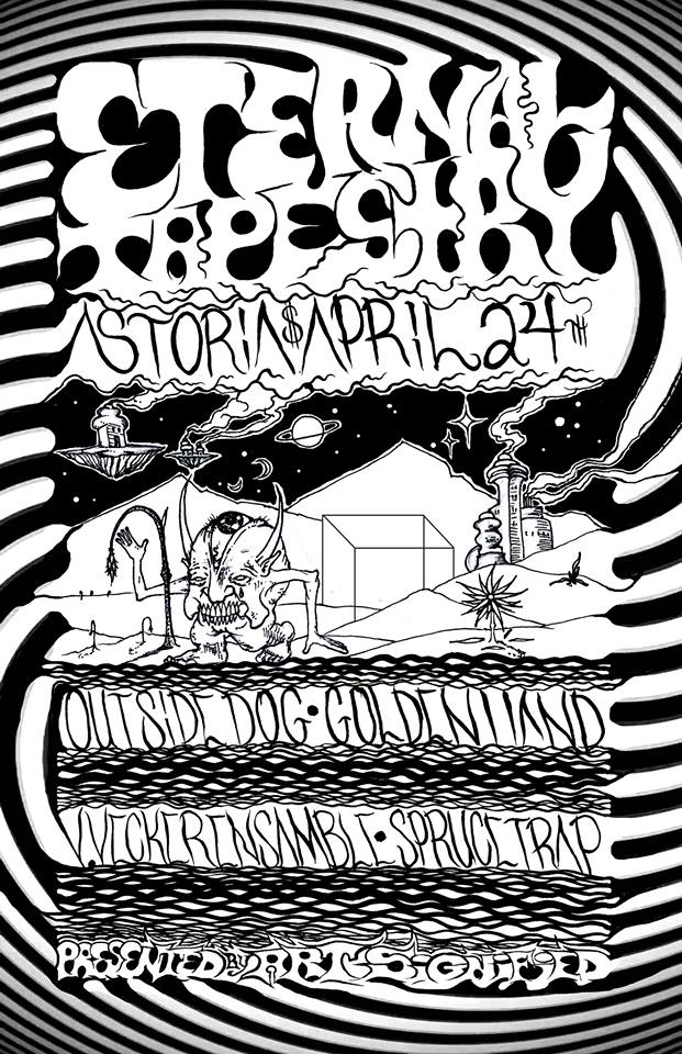 Eternal Tapestry, Outside Dog, Golden Hand, V. Vecker Ensemble , Spruce Trap @ The Astoria  Apr 24 2015 - May 6th @ The Astoria 
