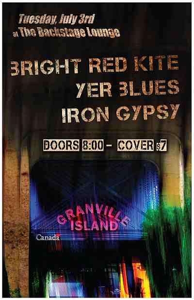 A BIG BANG ON GRANVILLE ISLAND !: IRON GYPSY, yer blues, Bright Red Kite @ Backstage Lounge Jul 3 2012 - May 10th @ Backstage Lounge