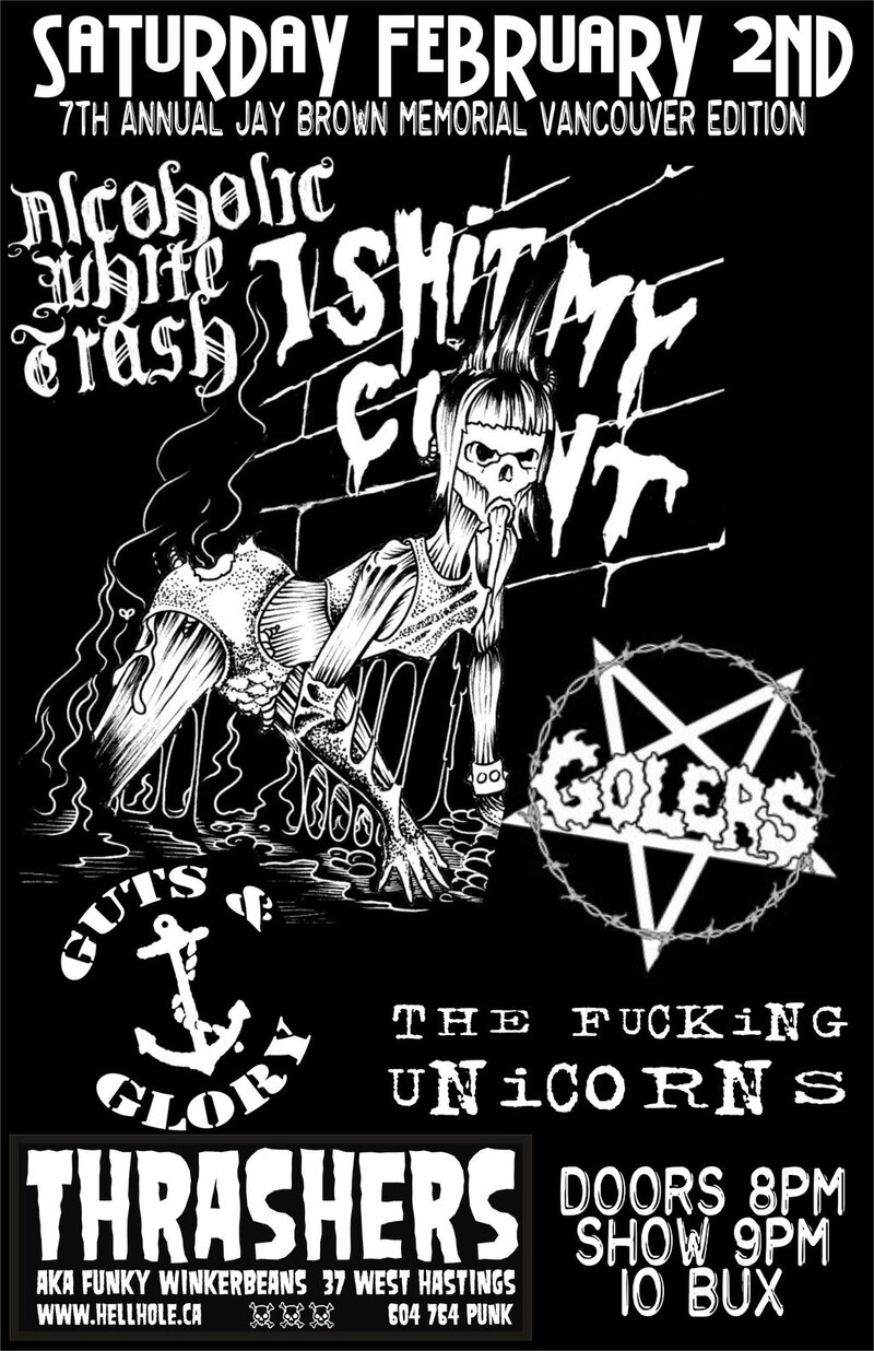 7TH ANNUAL JAY BROWN MEMORIAL VANCOUVER EDITION!~: Alcoholic White Trash, The Golers, Fucking Unicorns, Guts and Glory @ Funky Winker Beans Feb 2 2013 - May 6th @ Funky Winker Beans