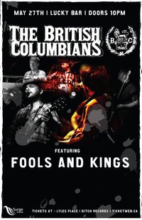 The British Columbians & Fools and Kings: THE BRITISH COLUMBIANS , FOOLS AND KINGS @ Lucky Bar May 27 2011 - May 7th @ Lucky Bar