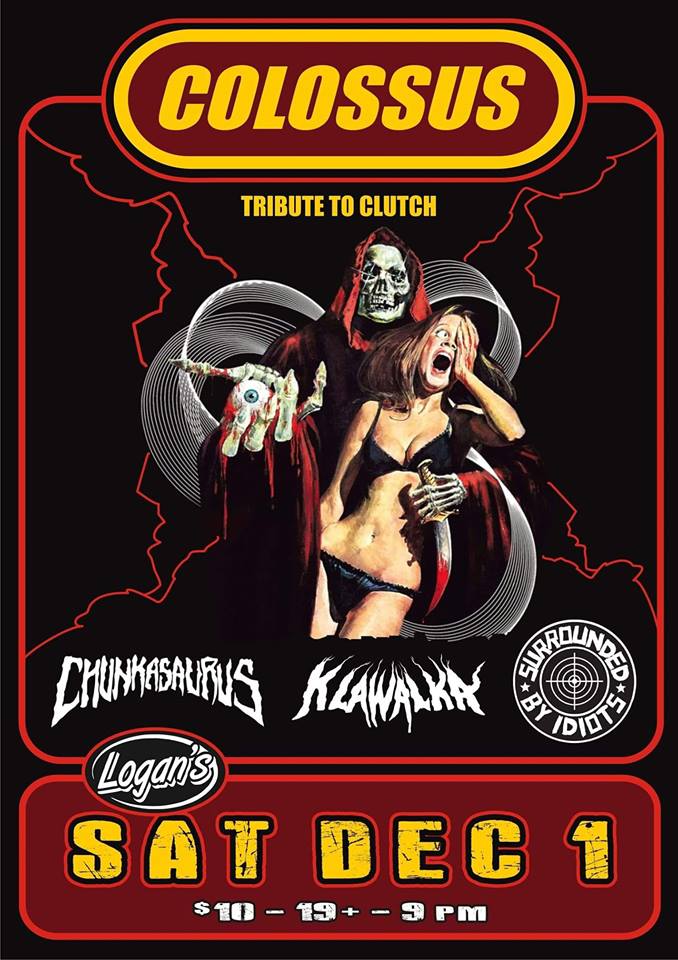 Arrive early for this epic circus maximus: Colossus  (Clutch Tribute), Chunkasaurus, Klawalka, SURROUNDED BY IDIOTS @ Logan's Pub Dec 1 2018 - May 9th @ Logan's Pub