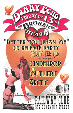 DANNY ECHO'S FRIDAY THE 13th BROKEN HEARTS CD RELEASE PARTY w/ special guests: Danny Echo, Cinderpop, ARCTIC, The Outlers @ Railway Club Feb 13 2009 - May 9th @ Railway Club