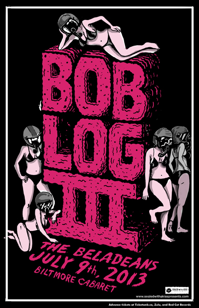 Bob Log III, The Beladeans @ The Biltmore Cabaret Jul 9 2013 - May 6th @ The Biltmore Cabaret