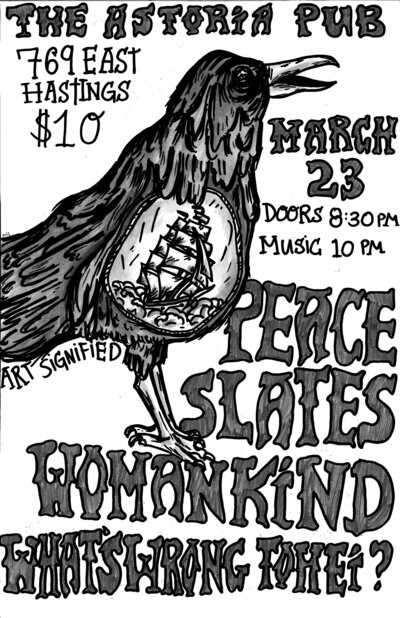 PEACE, Slates, Womankind, What's Wrong Tohei? @ The Astoria  Mar 23 2013 - May 8th @ The Astoria 