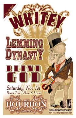 Whitey, LEMMING DYNASTY, Blind God @ The Bourbon Nov 1 2008 - May 7th @ The Bourbon