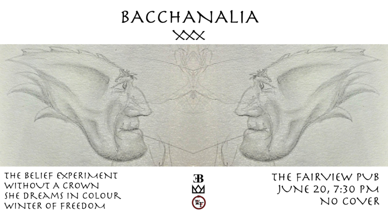 Bacchanalia XXX: The Belief Experiment, Without A Crown, She Dreams In Colour, Winter Of Freedom @ Fairview Pub Jun 20 2017 - May 6th @ Fairview Pub
