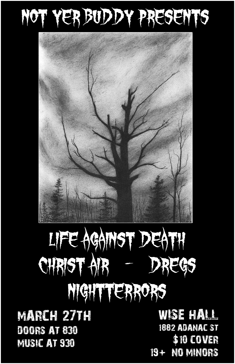 life against death, Christ Air, Dregs, Night Terrors @ WISE Hall Mar 27 2015 - May 8th @ WISE Hall
