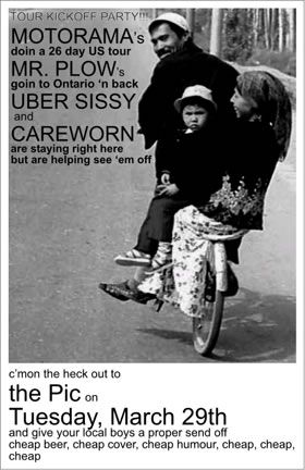 TOUR KICKOFF, Motorama, Ubersissy, Mr. Plow, Careworn @ The Pic Pub Mar 29 2005 - May 6th @ The Pic Pub
