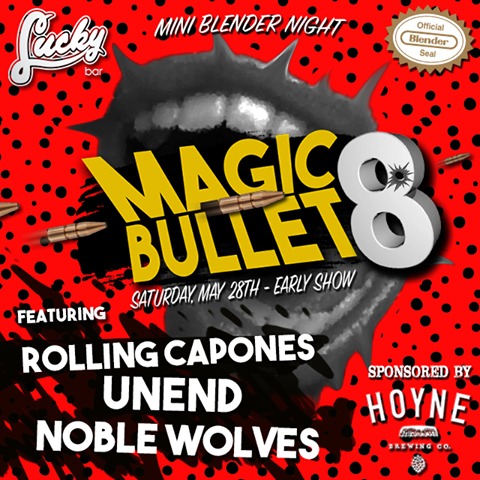 Magic Bullet 8: The Rolling  Capones , UNEND, Noble Wolves @ Lucky Bar May 28 2016 - May 13th @ Lucky Bar