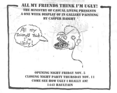 Casper Haight : All My Friends Think I'm Ugly! @  Nov 5 2004 - Aug 8th @ 