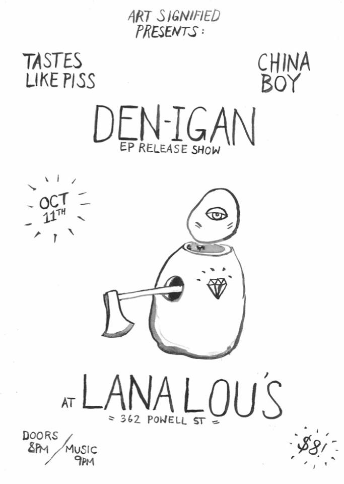 Den-igan (EP Release), Tastes Like Piss, Chinaboy @ LanaLou's Oct 11 2014 - Jun 17th @ LanaLou's