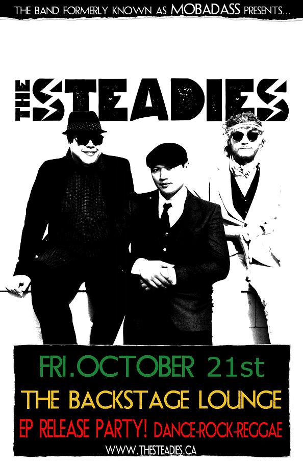 The Steadies (aka Mobadass) EP Release Party: THE STEADIES  @ Backstage Lounge Oct 21 2011 - May 10th @ Backstage Lounge