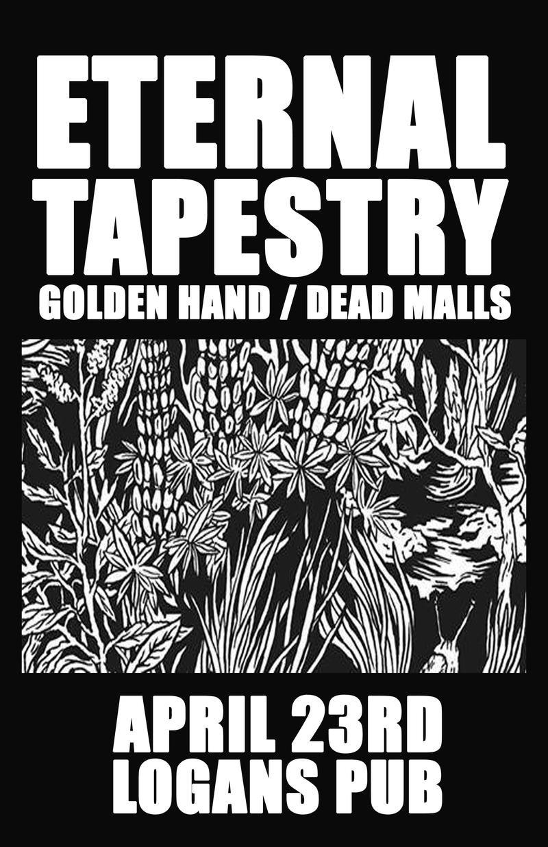 Eternal Tapestry, Golden Hand, Dead Malls @ Logan's Pub Apr 23 2015 - May 6th @ Logan's Pub