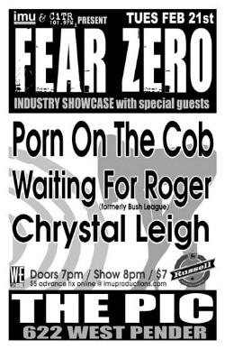 Fear Zero Industry Showcase with special guests Porn On The Cob, Waiting For Roger & Chrystal Leigh: Fear Zero, porn on the cob, Waiting For Roger, Chrystal Leigh @ The Pic Pub Feb 21 2006 - May 8th @ The Pic Pub
